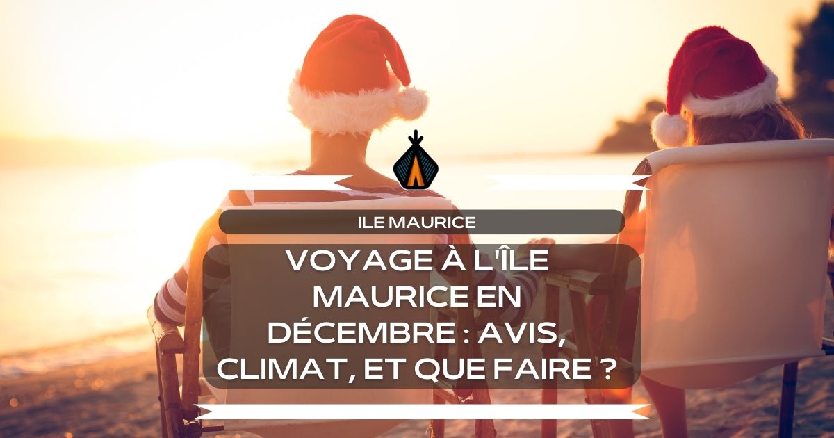 conseil de voyage pour un séjour à l'île maurice en décembre
